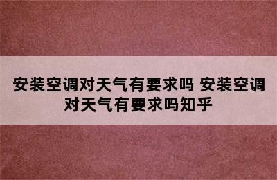 安装空调对天气有要求吗 安装空调对天气有要求吗知乎